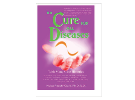 The Cure for All Diseases (Dr Hulda Clarke)